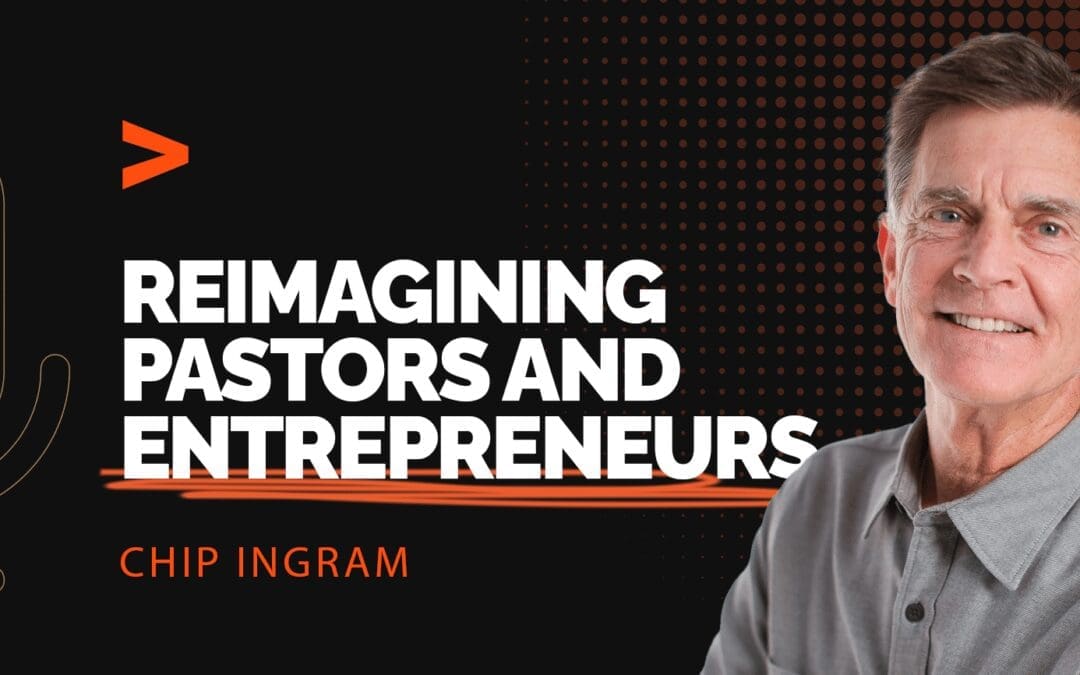 Episode 316: Reimagining Pastors and Entrepreneurs with Chip Ingram