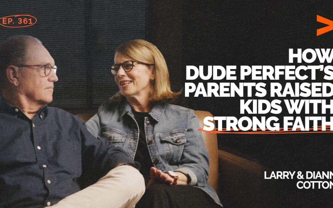 Episode 361 – How Dude Perfect’s Parents Raised Kids With Strong Faith | Larry & Diann Cotton