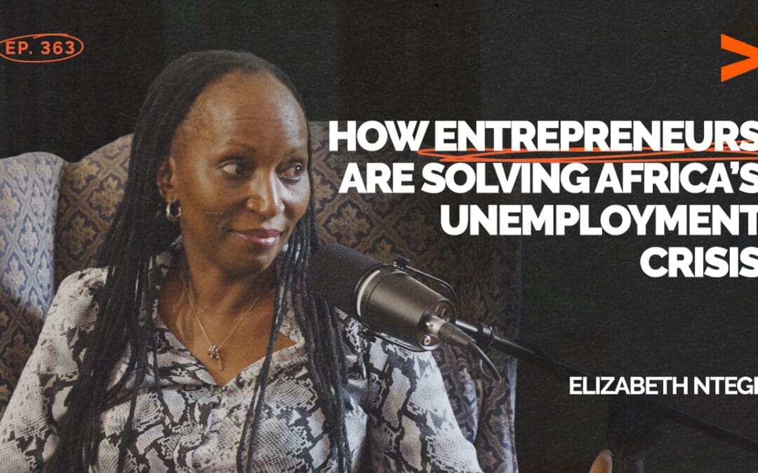 Episode 363 – How Entrepreneurs Are Solving Africa’s Unemployment Crisis | Elizabeth Ntege