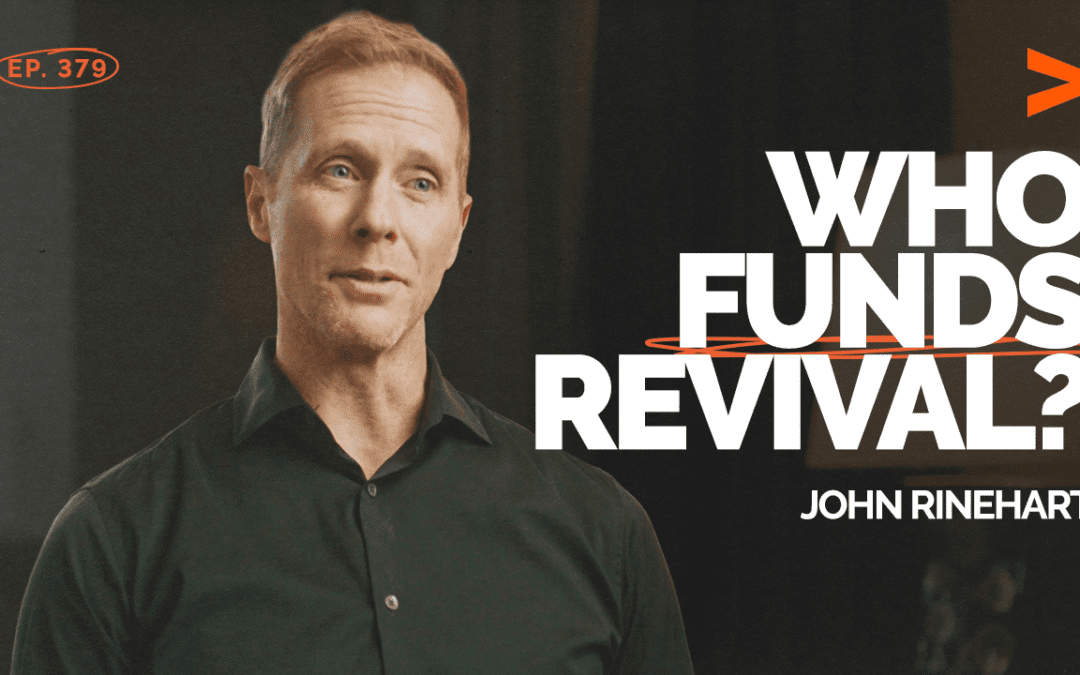 Episode 379 – Gospel Patrons: The Secret Behind Every Great Movement of God | John Rinehart